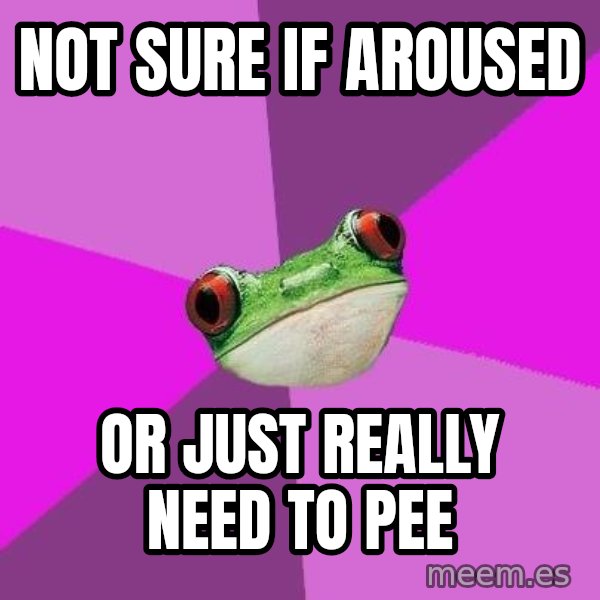 Foul Bachelorette Frog meme: Not sure if aroused / or just really need to pee
