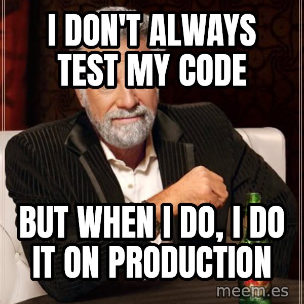 The Most Interesting Man In The World meme: I don't always test my code / but when I do, I do it on production