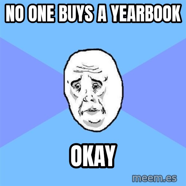 Okay Guy meme: no one buys a yearbook / okay