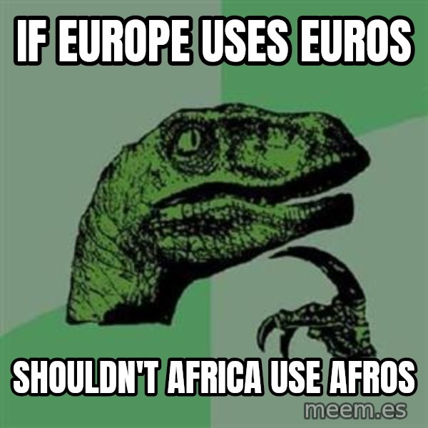 Philosoraptor meme: If europe uses euros / SHOULDN'T africa use afros