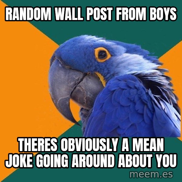 Paranoid Parrot meme: Random wall post from boys / theres obviously a mean joke going around about you