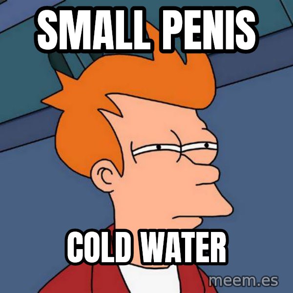 Futurama Fry meme: Small Penis / Cold Water