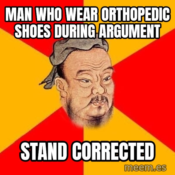 Wise Confucius meme: man who wear orthopedic shoes during argument / stand corrected