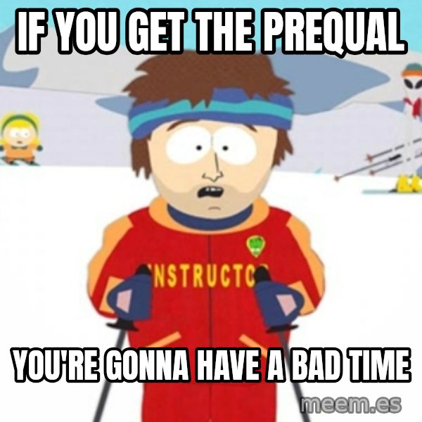 Bad time ski instructor 1 meme: If you get the prequal / you're gonna have a bad time