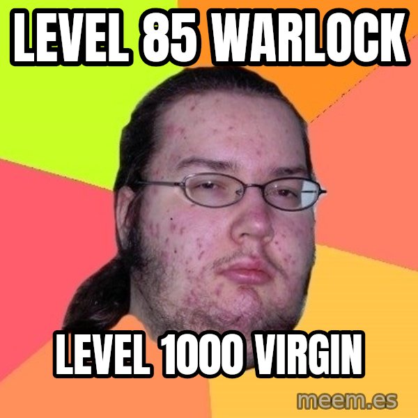 gordo granudo meme: Level 85 Warlock / Level 1000 Virgin