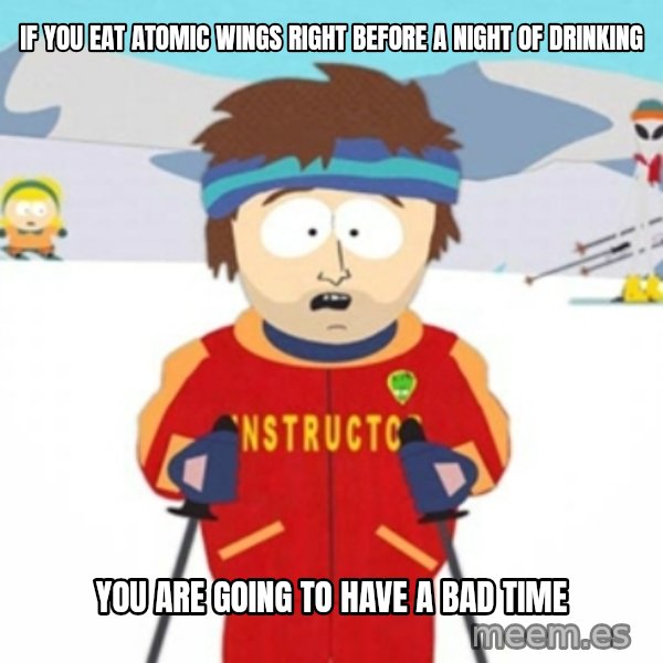 Bad time ski instructor 1 meme: If you eat atomic wings right before a night of drinking / you are going to have a bad time