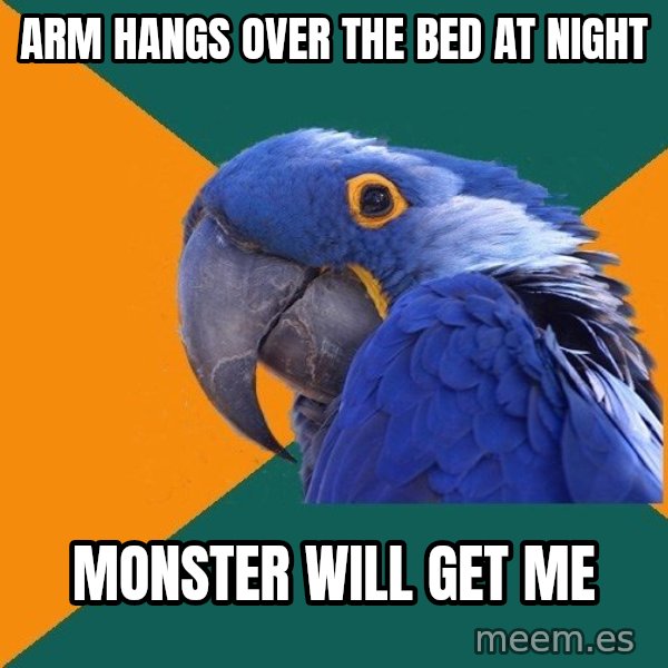 Paranoid Parrot meme: arm hangs over the bed at night / monster will get me