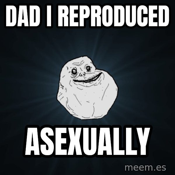 Forever Alone meme: Dad i reproduced / ASEXUALLY