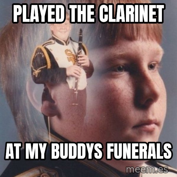 PTSD Clarinet Boy meme: played the clarinet / at my buddys funerals