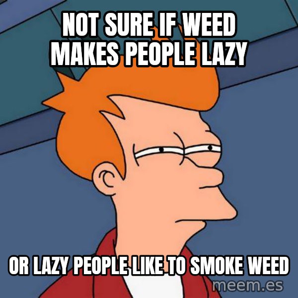 Futurama Fry meme: Not sure if weed makes people lazy / or lazy people like to smoke weed