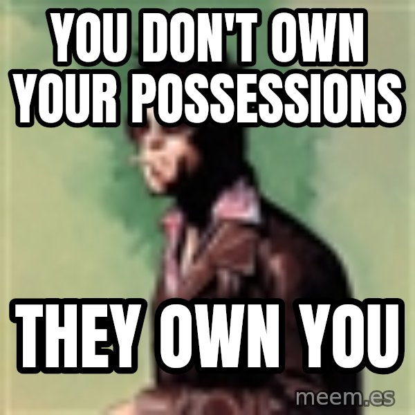 Tyler Durden meme: you don't own your possessions / they own you