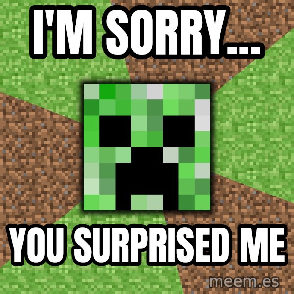Minecraft Creeper meme: I'm Sorry... / you surprised me