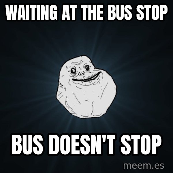 Forever Alone meme: waiting  at the bus stop / bus doesn't stop
