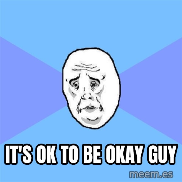 Okay Guy meme: it's ok to be okay guy