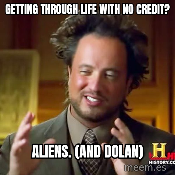 Ancient Aliens meme: getting through life with no credit? / ALIENS. (and Dolan)