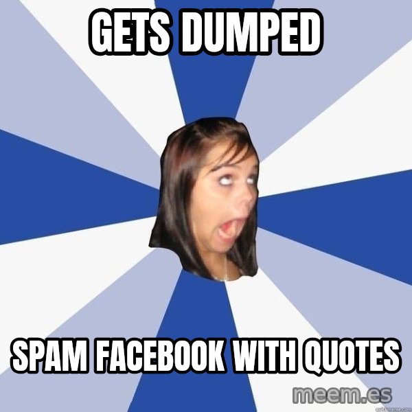 Annoying Facebook Girl meme: gets dumped / spam facebook with quotes