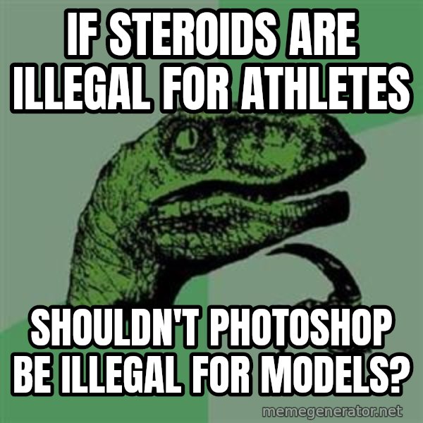 Philosoraptor meme: if steroids are illegal for athletes / shouldn't photoshop be illegal for models?