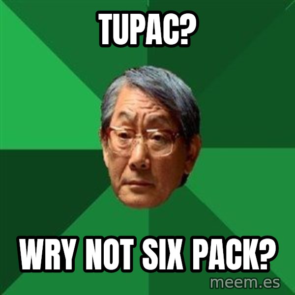 High Expectations Asian Father meme: TUPAC? / WRY NOT SIX PACK?