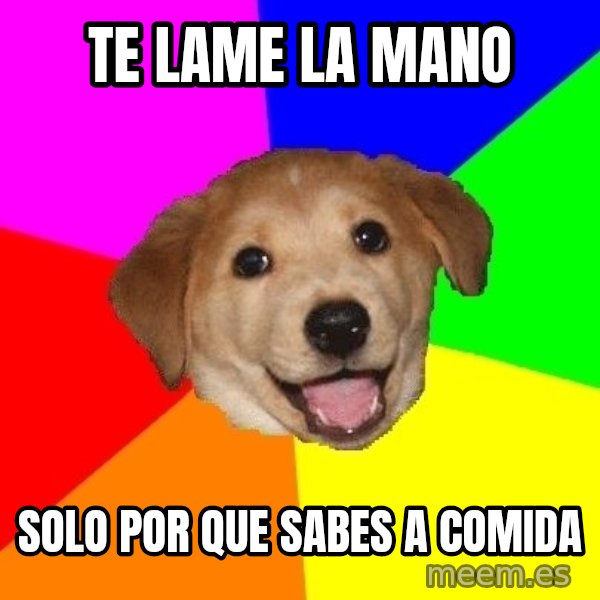 Advice Dog meme: TE LAME LA MANO / SOLO POR QUE SABES A COMIDA