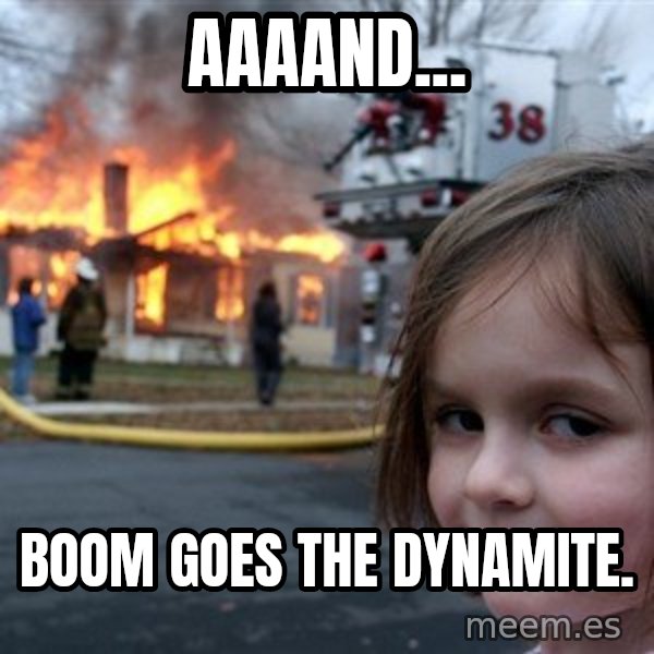 Disaster Girl meme: aaaand... / boom goes the dynamite.