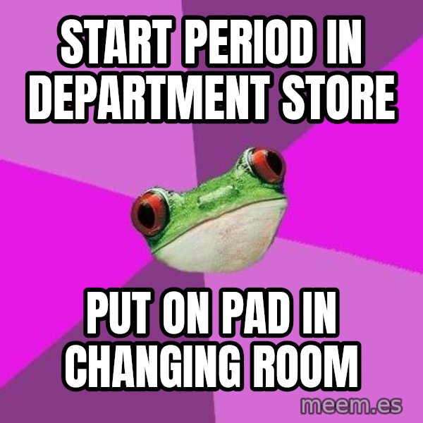 Foul Bachelorette Frog meme: start period in department store / put on pad in changing room