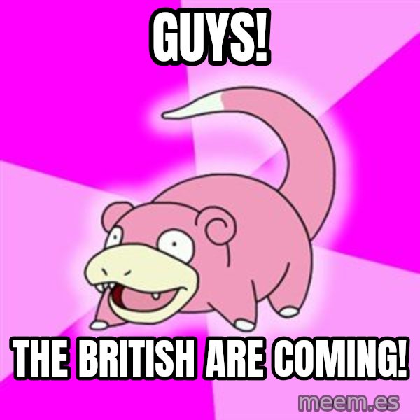 Slowpoke meme: Guys! / The British are coming!
