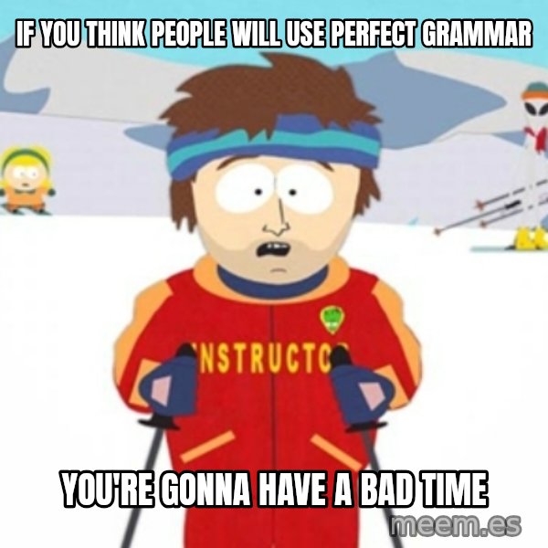 Bad time ski instructor 1 meme: if you think people will use perfect grammar / you're gonna have a bad time