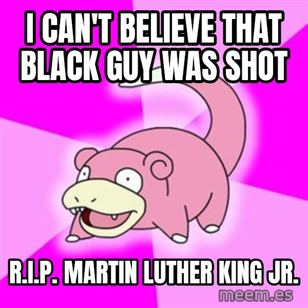 Slowpoke meme: I can't believe that black guy was shot / R.I.P. Martin Luther king jr.