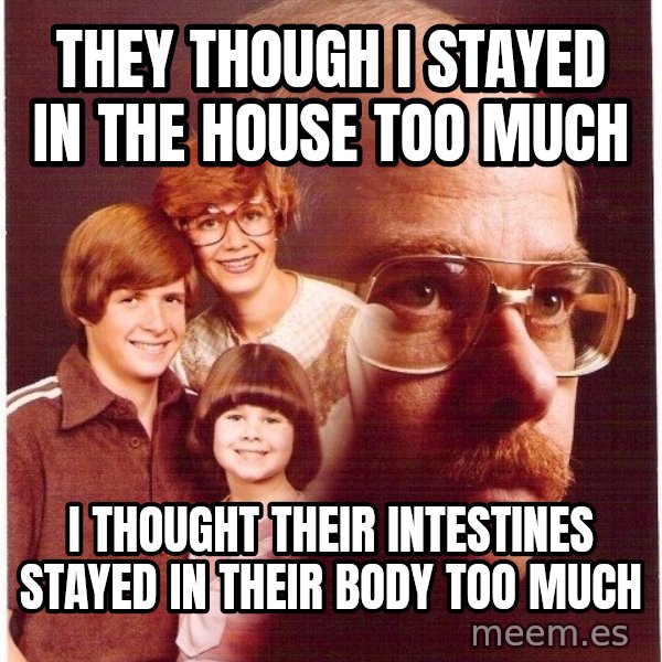 Vengeance Dad meme: They Though i stayed in the house too much / I Thought their intestines stayed in their body too much