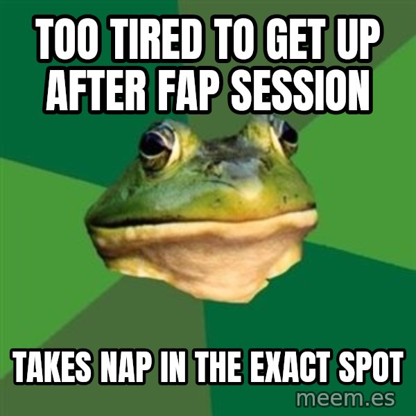 Foul Bachelor Frog meme: too tired to get up after fap session / takes nap in the exact spot