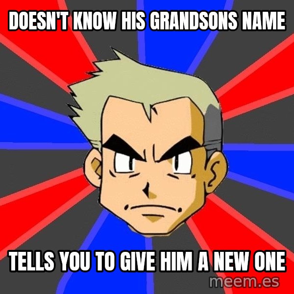 Professor Oak meme: doesn't know his grandsons name / tells you to give him a new one