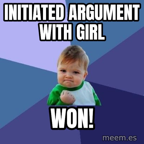 Success Kid meme: initiated argument with girl / won!