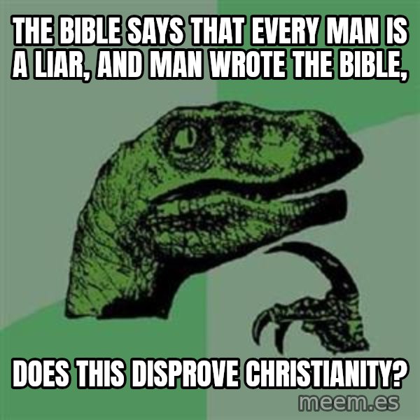 Philosoraptor meme: The bible says that every man is a liar, and man wrote the bible, / does this disprove christianity?