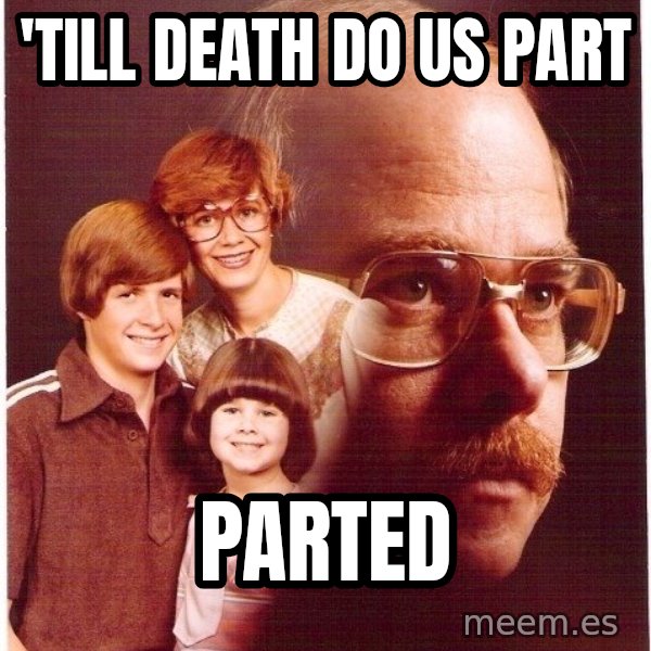 Vengeance Dad meme: 'Till death do us part / Parted