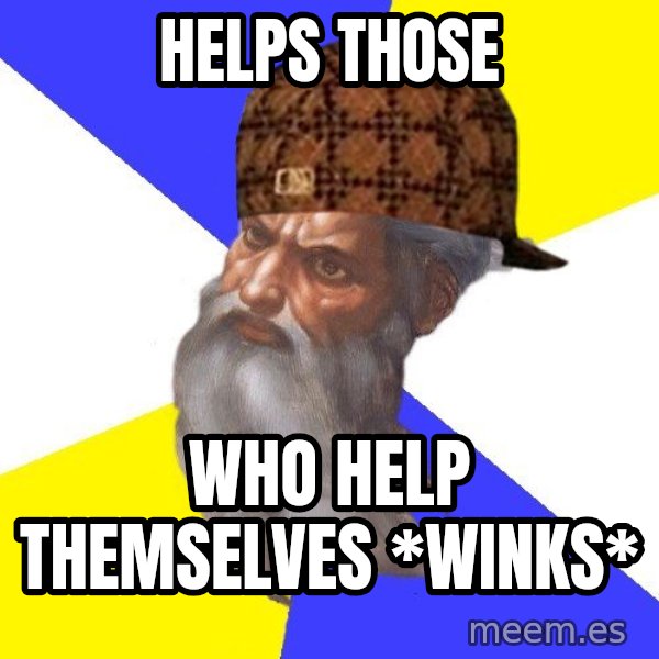 Scumbag God meme: helps those / who help themselves *winks*