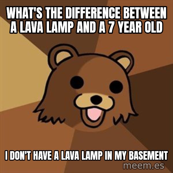 Pedobear meme: what's the difference between a lava lamp and a 7 year old / i don't have a lava lamp in my basement
