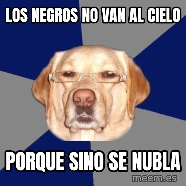 Racist Dog meme: los negros no van al cielo / porque sino se nubla