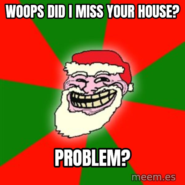 Santa Claus Troll Face meme: Woops did I miss your house? / Problem?