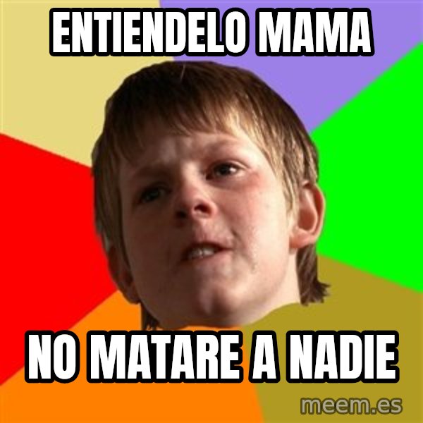 Angry School Boy meme: eNTIENDELO MAMA / NO MATARE A NADIE