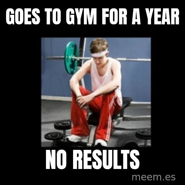Annoying Gym Newbie meme: Goes to gym for a year / no results