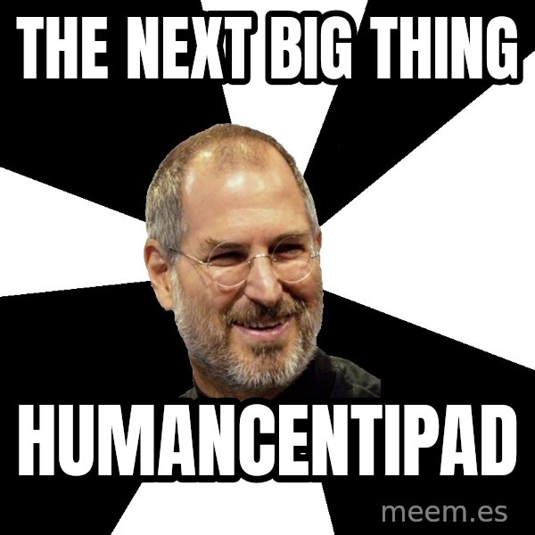 Steve Jobs Says meme: the next big thing / humancentipad