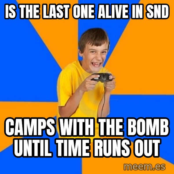 Annoying Gamer Kid meme: is the last one alive in snd / camps with the bomb until time runs out