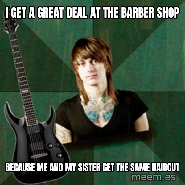 Progressive Guitarist meme: i get a great deal at the barber shop / because me and my sister get the same haircut