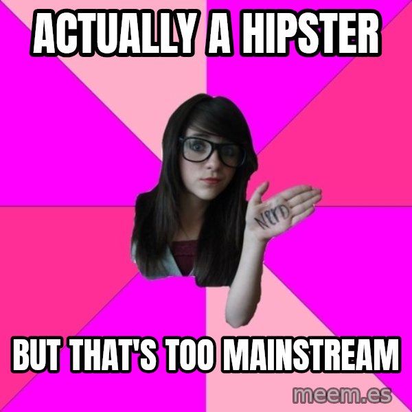 Idiot Nerd Girl meme: actually a hipster / but that's too mainstream
