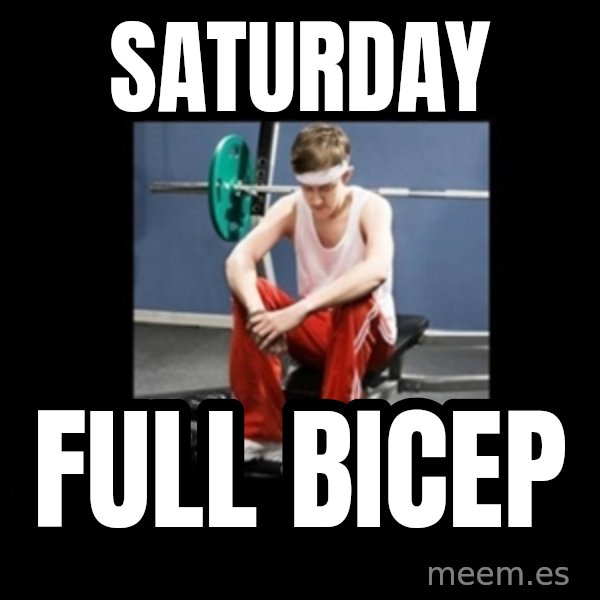 Annoying Gym Newbie meme: Saturday / Full bicep