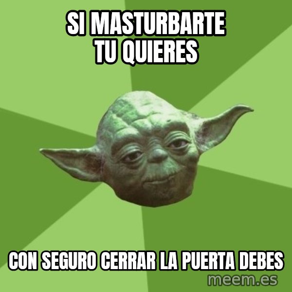 Advice Yoda Gives meme: si masturbarte tu quieres / con seguro cerrar la puerta debes