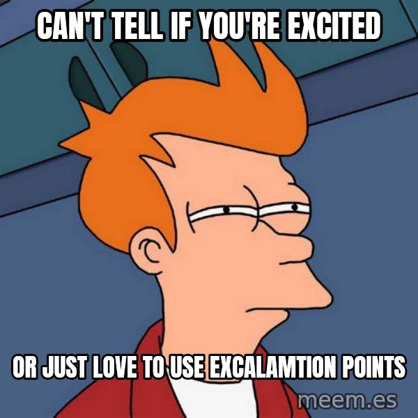 Futurama Fry meme: Can't tell if You're Excited / or Just Love to Use EXCALAMTIOn Points