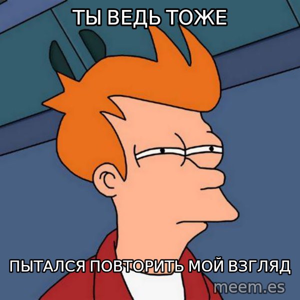 Futurama Fry meme: Ты ведь тоже / пытался повторить мой взгляд