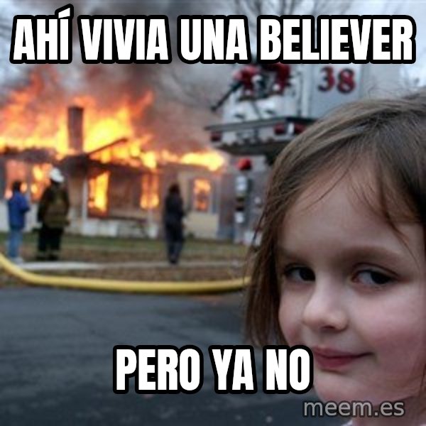 Disaster Girl meme: Ahí vivia una believer / pero ya no