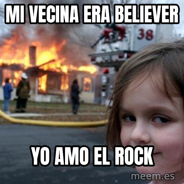 Disaster Girl meme: mi vecina era Believer / yo amo el rock